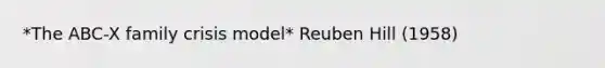 *The ABC-X family crisis model* Reuben Hill (1958)