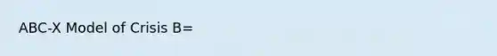 ABC-X Model of Crisis B=