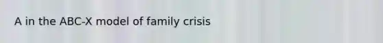 A in the ABC-X model of family crisis