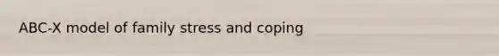 ABC-X model of family stress and coping