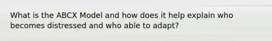 What is the ABCX Model and how does it help explain who becomes distressed and who able to adapt?