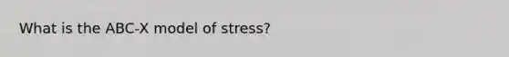 What is the ABC-X model of stress?