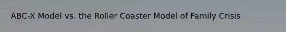 ABC-X Model vs. the Roller Coaster Model of Family Crisis