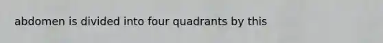 abdomen is divided into four quadrants by this