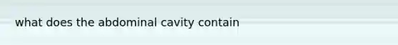 what does the abdominal cavity contain