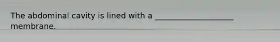 The abdominal cavity is lined with a ____________________ membrane.