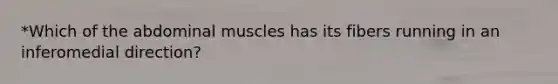 *Which of the abdominal muscles has its fibers running in an inferomedial direction?