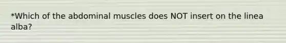 *Which of the abdominal muscles does NOT insert on the linea alba?