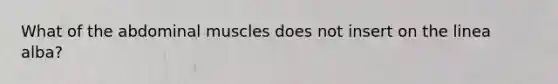 What of the abdominal muscles does not insert on the linea alba?