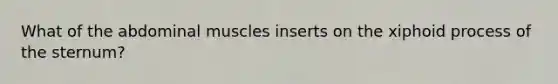 What of the abdominal muscles inserts on the xiphoid process of the sternum?