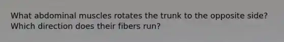 What abdominal muscles rotates the trunk to the opposite side? Which direction does their fibers run?