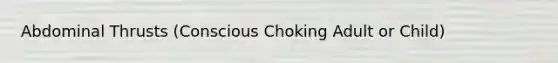 Abdominal Thrusts (Conscious Choking Adult or Child)