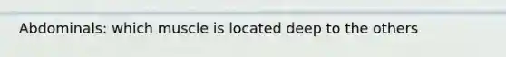 Abdominals: which muscle is located deep to the others