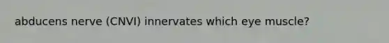 abducens nerve (CNVI) innervates which eye muscle?