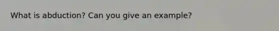 What is abduction? Can you give an example?