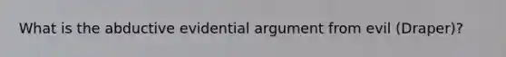 What is the abductive evidential argument from evil (Draper)?