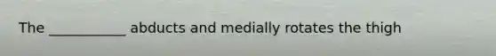 The ___________ abducts and medially rotates the thigh