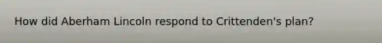 How did Aberham Lincoln respond to Crittenden's plan?