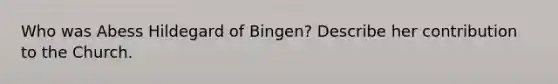 Who was Abess Hildegard of Bingen? Describe her contribution to the Church.