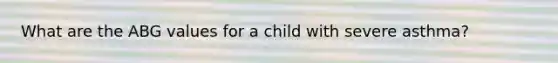 What are the ABG values for a child with severe asthma?