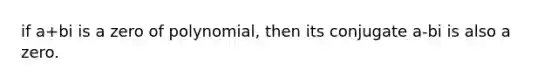 if a+bi is a zero of polynomial, then its conjugate a-bi is also a zero.