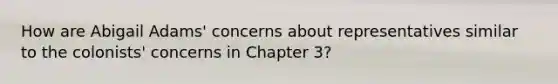 How are Abigail Adams' concerns about representatives similar to the colonists' concerns in Chapter 3?