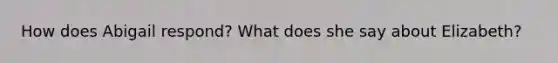 How does Abigail respond? What does she say about Elizabeth?