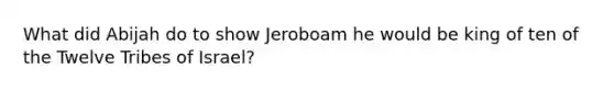 What did Abijah do to show Jeroboam he would be king of ten of the Twelve Tribes of Israel?