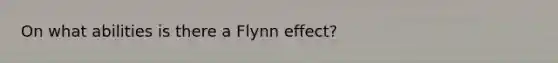 On what abilities is there a Flynn effect?