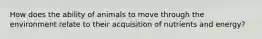 How does the ability of animals to move through the environment relate to their acquisition of nutrients and energy?