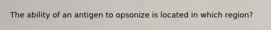 The ability of an antigen to opsonize is located in which region?