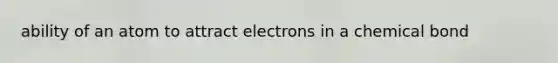 ability of an atom to attract electrons in a chemical bond