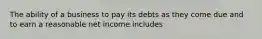 The ability of a business to pay its debts as they come due and to earn a reasonable net income includes