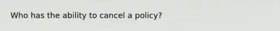 Who has the ability to cancel a policy?