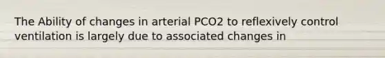 The Ability of changes in arterial PCO2 to reflexively control ventilation is largely due to associated changes in