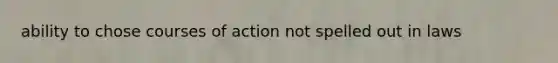 ability to chose courses of action not spelled out in laws