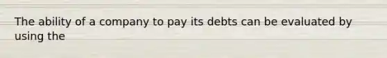 The ability of a company to pay its debts can be evaluated by using the