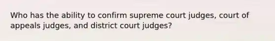 Who has the ability to confirm supreme court judges, court of appeals judges, and district court judges?