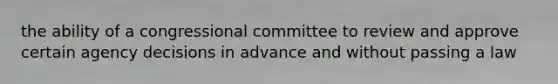 the ability of a congressional committee to review and approve certain agency decisions in advance and without passing a law