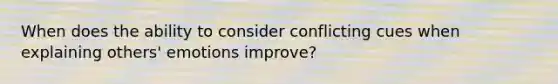 When does the ability to consider conflicting cues when explaining others' emotions improve?