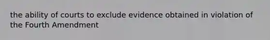 the ability of courts to exclude evidence obtained in violation of the Fourth Amendment