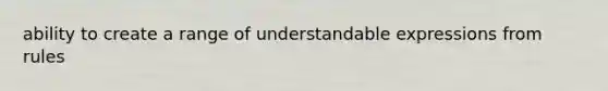 ability to create a range of understandable expressions from rules