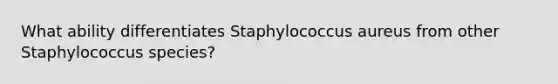 What ability differentiates Staphylococcus aureus from other Staphylococcus species?