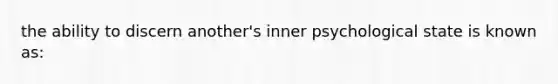 the ability to discern another's inner psychological state is known as: