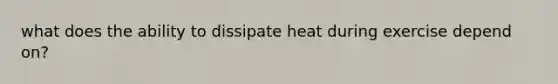 what does the ability to dissipate heat during exercise depend on?