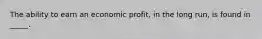 The ability to earn an economic profit, in the long run, is found in _____.