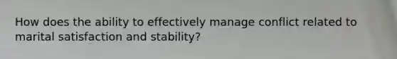 How does the ability to effectively manage conflict related to marital satisfaction and stability?