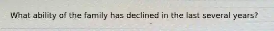 What ability of the family has declined in the last several years?