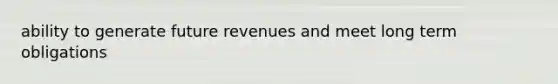 ability to generate future revenues and meet long term obligations