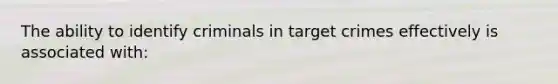 The ability to identify criminals in target crimes effectively is associated with: